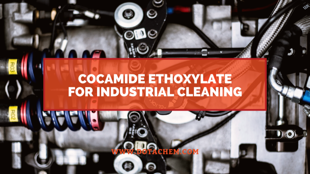 Kokamidetoxilats nyckelroll i industriella rengöringsmedel, fördelarna med Dotachem!